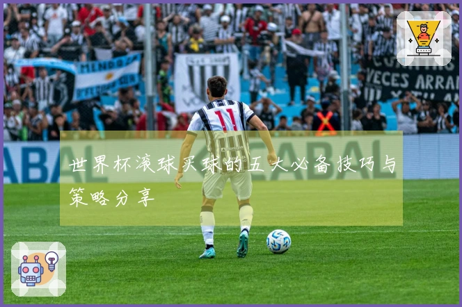 世界杯滚球买球的五大必备技巧与策略分享