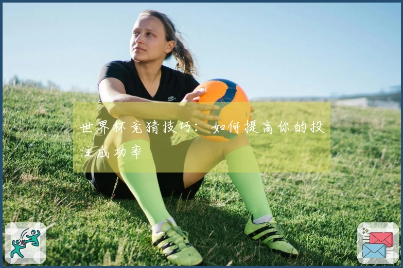 世界杯竞猜技巧：如何提高你的投注成功率