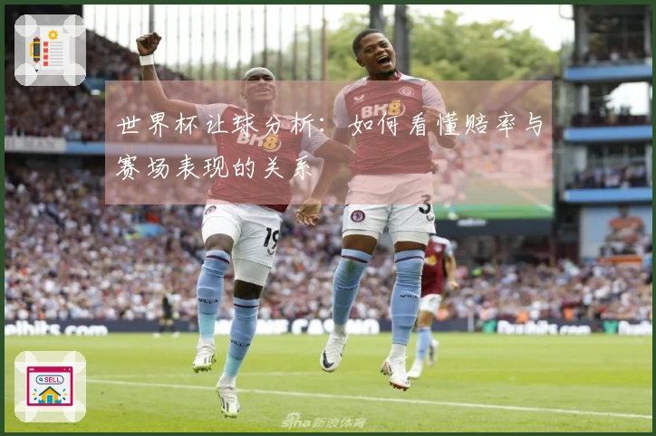 世界杯让球分析：如何看懂赔率与赛场表现的关系