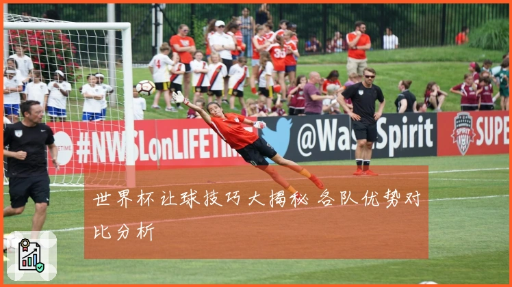 世界杯让球技巧大揭秘 各队优势对比分析