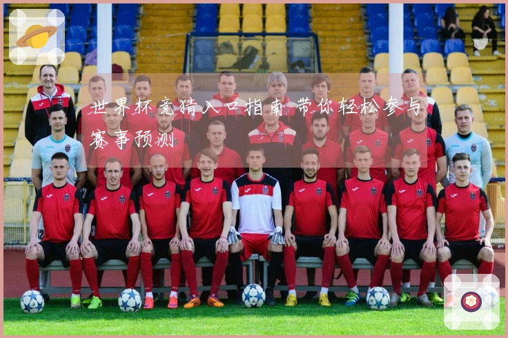 世界杯竞猜入口指南 带你轻松参与赛事预测