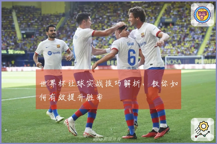 世界杯让球实战技巧解析，教你如何有效提升胜率