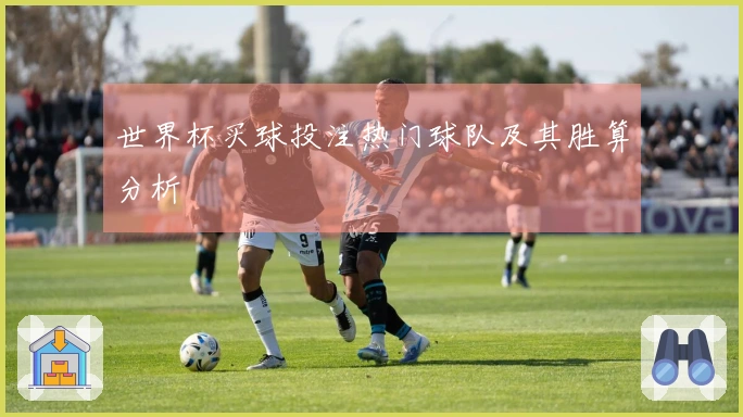 世界杯买球投注热门球队及其胜算分析