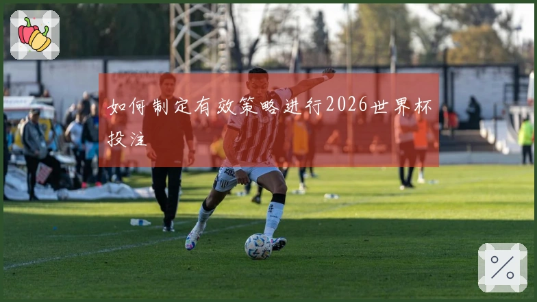 如何制定有效策略进行2026世界杯投注