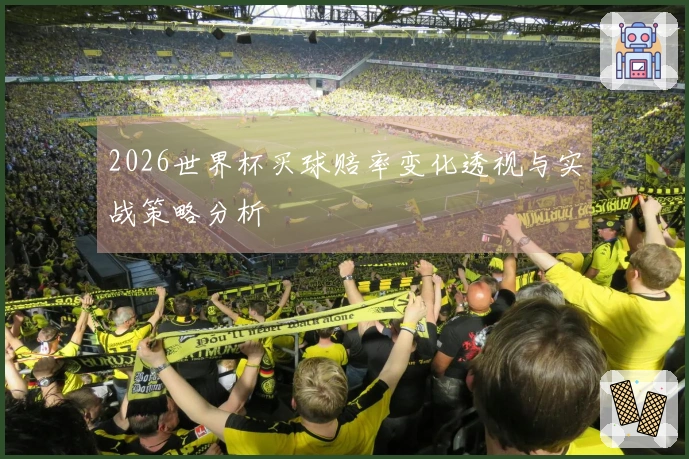 2026世界杯买球赔率变化透视与实战策略分析